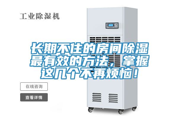 亚洲欧美一级特黄大片 长期不住的房间除湿最有效的方法，掌握这几个不再烦恼！