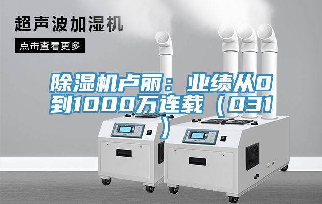 亚洲欧美一级特黄大片 除湿机卢丽：业绩从0到1000万连载（031）