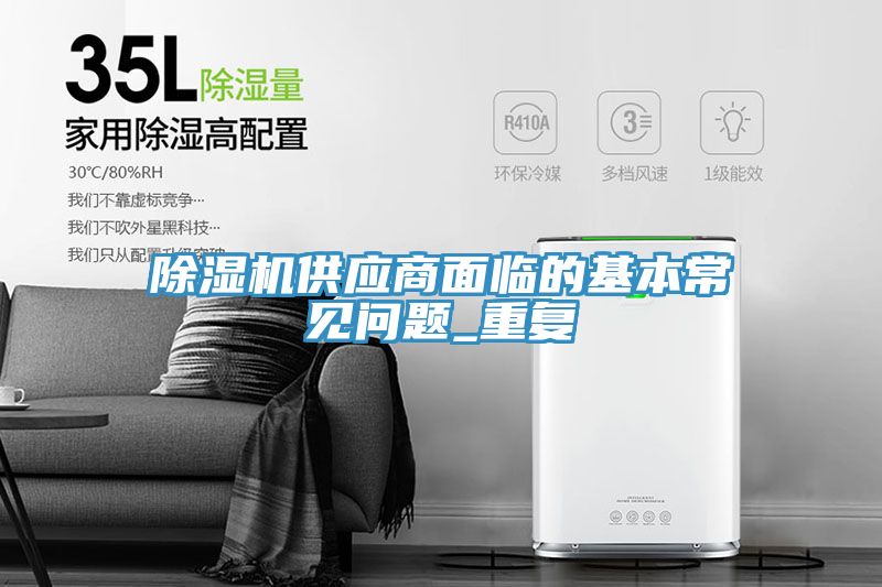 亚洲乱码一区二区三区 除湿机供应商面临的基本常见问题_重复