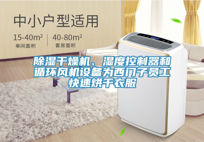 亚洲欧美一级特黄大片 除湿干燥机、湿度控制器和循环风机设备为西门子员工快速烘干衣服