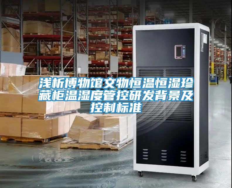 亚洲乱码一区二区三区 浅析博物馆文物恒温恒湿珍藏柜温湿度管控研发背景及控制标准