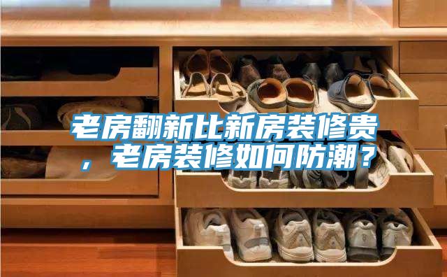 亚洲欧美一级特黄大片 老房翻新比新房装修贵，老房装修如何防潮？