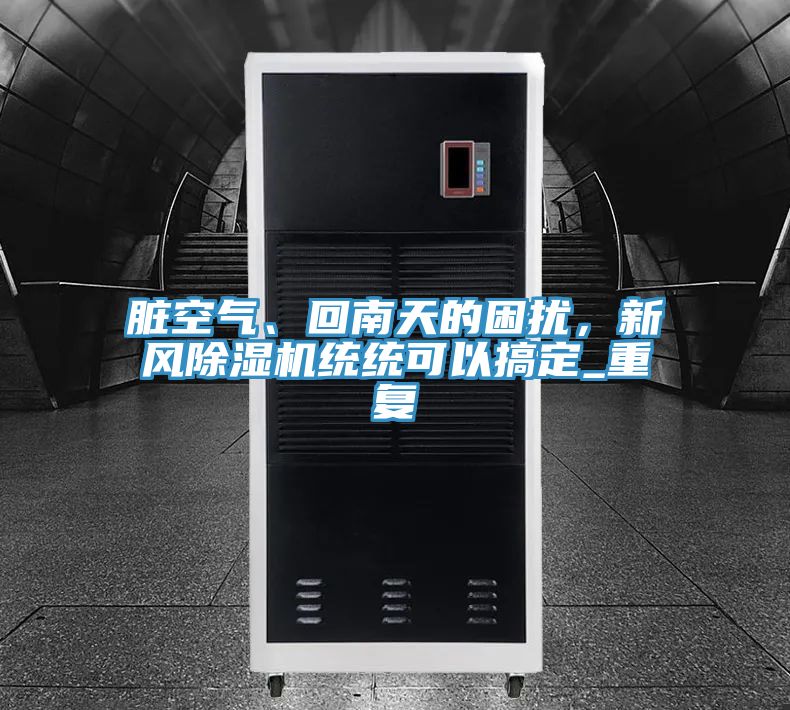 亚洲乱码一区二区三区 脏空气、回南天的困扰，新风除湿机统统可以搞定_重复