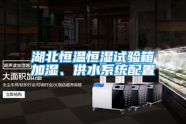 亚洲人成综合第一网站 湖北恒温恒湿试验箱加湿、供水系统配置
