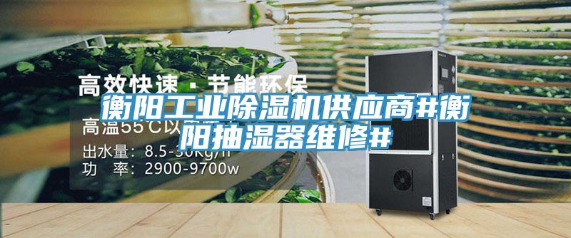 亚洲欧美一级特黄大片 衡阳工业除湿机供应商#衡阳抽湿器维修#