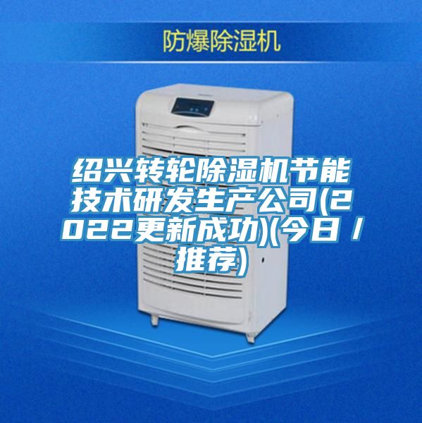 绍兴转轮除湿机节能技术研发生产公司(2022更新成功)(今日／推荐)