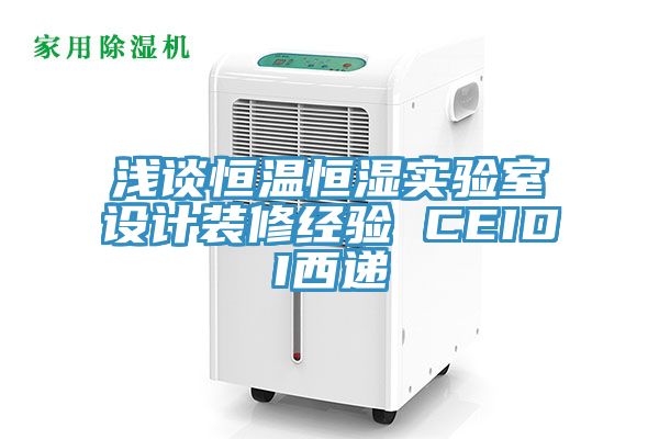亚洲乱码一区二区三区 浅谈恒温恒湿实验室设计装修经验 CEIDI西递