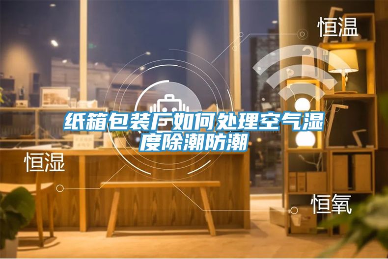 亚洲人成综合第一网站 纸箱包装厂如何处理空气湿度除潮防潮