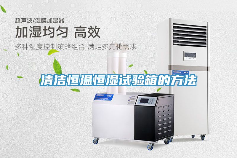 亚洲欧美一级特黄大片 清洁恒温恒湿试验箱的方法