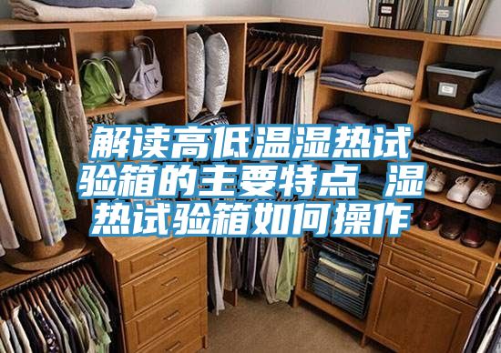 亚洲欧美一级特黄大片 解读高低温湿热试验箱的主要特点 湿热试验箱如何操作