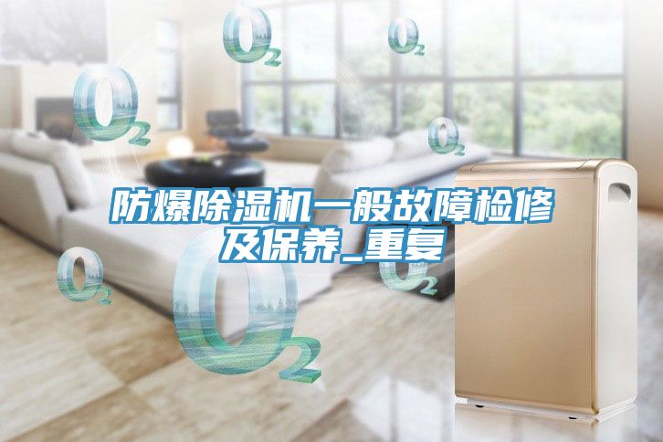 亚洲欧美一级特黄大片 防爆除湿机一般故障检修及保养_重复