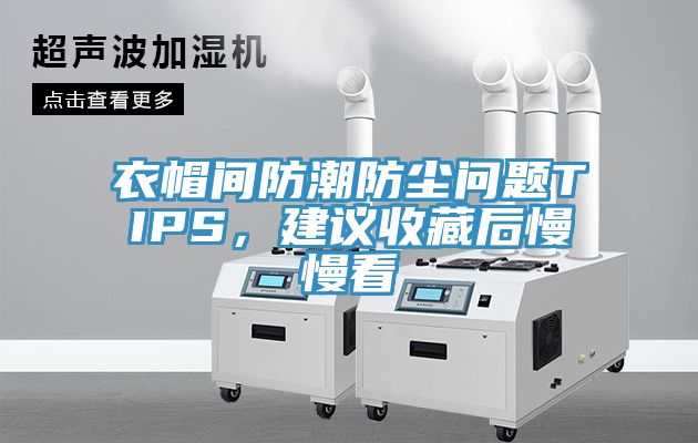 亚洲欧美一级特黄大片 衣帽间防潮防尘问题TIPS，建议收藏后慢慢看