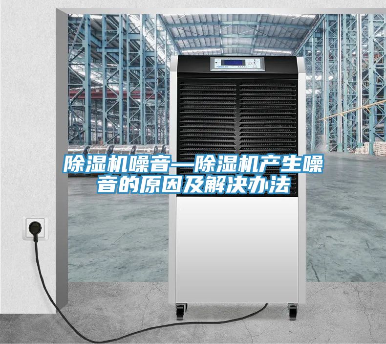 亚洲乱码一区二区三区 除湿机噪音—除湿机产生噪音的原因及解决办法