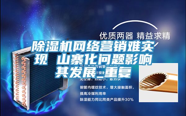 亚洲欧美一级特黄大片 除湿机网络营销难实现 山寨化问题影响其发展_重复