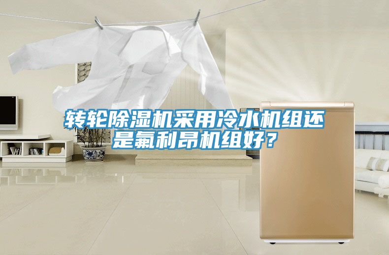 亚洲欧美一级特黄大片 转轮除湿机采用冷水机组还是氟利昂机组好？