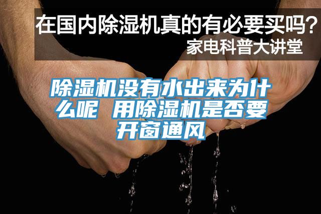 亚洲欧美一级特黄大片 除湿机没有水出来为什么呢 用除湿机是否要开窗通风