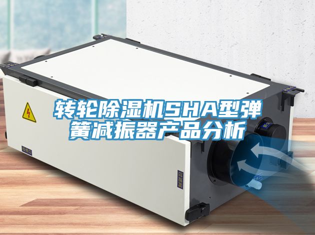 亚洲乱码一区二区三区 转轮除湿机SHA型弹簧减振器产品分析