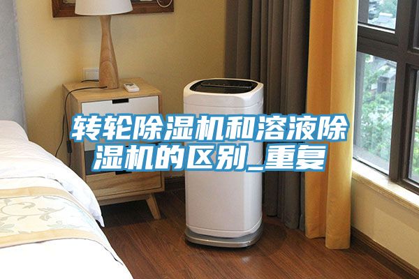 亚洲欧美一级特黄大片 转轮除湿机和溶液除湿机的区别_重复