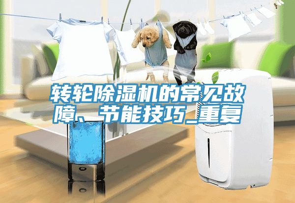 亚洲乱码一区二区三区 转轮除湿机的常见故障、节能技巧_重复