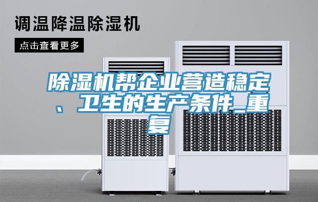 亚洲欧美一级特黄大片 除湿机帮企业营造稳定、卫生的生产条件_重复