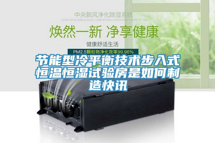 亚洲乱码一区二区三区 节能型冷平衡技术步入式恒温恒湿试验房是如何制造快讯