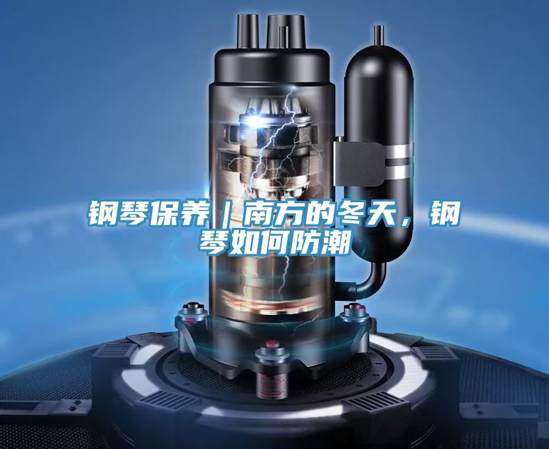 亚洲人成综合第一网站 钢琴保养｜南方的冬天，钢琴如何防潮