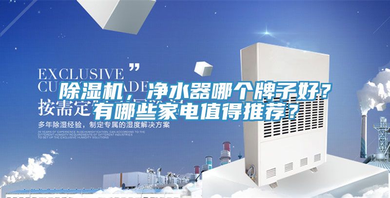 亚洲乱码一区二区三区 除湿机，净水器哪个牌子好？有哪些家电值得推荐？