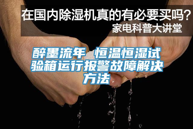 亚洲乱码一区二区三区 醉墨流年 恒温恒湿试验箱运行报警故障解决方法