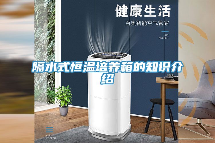 亚洲乱码一区二区三区 隔水式恒温培养箱的知识介绍