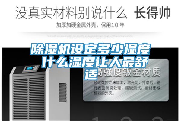 亚洲欧美一级特黄大片 除湿机设定多少湿度 什么湿度让人最舒适
