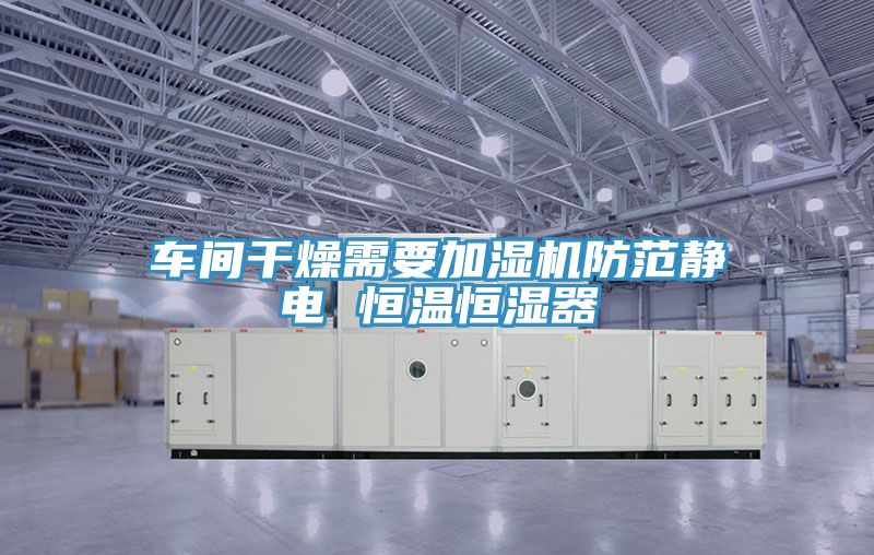 亚洲乱码一区二区三区 车间干燥需要加湿机防范静电 恒温恒湿器