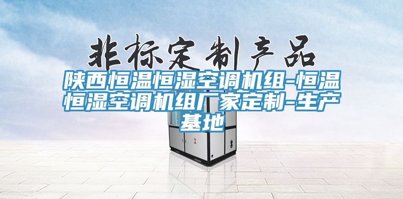 亚洲欧美一级特黄大片 陕西恒温恒湿空调机组-恒温恒湿空调机组厂家定制-生产基地