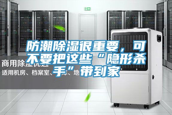 亚洲乱码一区二区三区 防潮除湿很重要，可不要把这些“隐形杀手”带到家