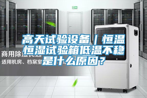 亚洲欧美一级特黄大片 高天试验设备｜恒温恒湿试验箱低温不稳是什么原因？