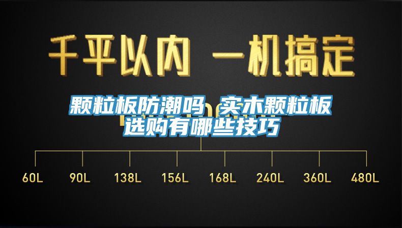 亚洲人成综合第一网站 颗粒板防潮吗 实木颗粒板选购有哪些技巧