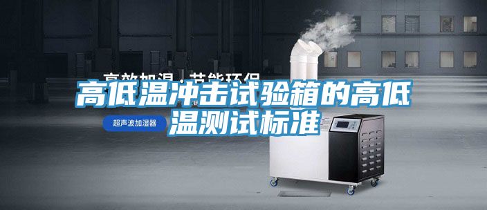 亚洲欧美一级特黄大片 高低温冲击试验箱的高低温测试标准