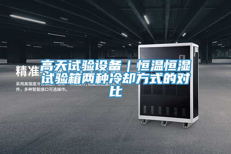 亚洲乱码一区二区三区 高天试验设备｜恒温恒湿试验箱两种冷却方式的对比