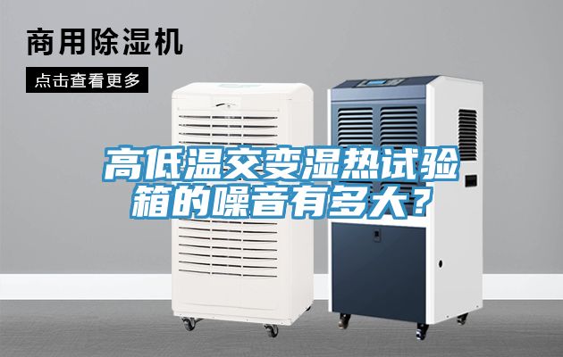 亚洲欧美一级特黄大片 高低温交变湿热试验箱的噪音有多大？